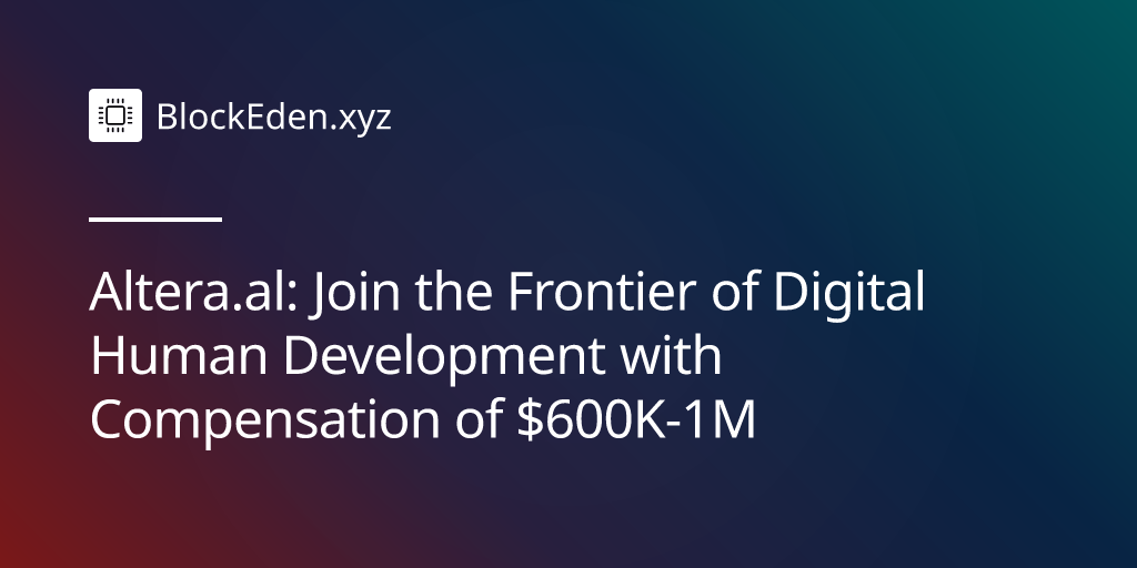 Altera.al: Join the Frontier of Digital Human Development with Compensation of $600K-1M